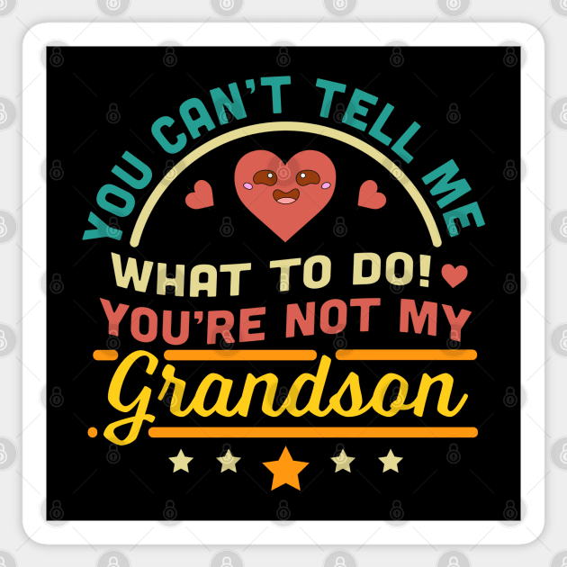 You Can't Tell Me What To Do You're Not My Grandson Sticker by OrangeMonkeyArt